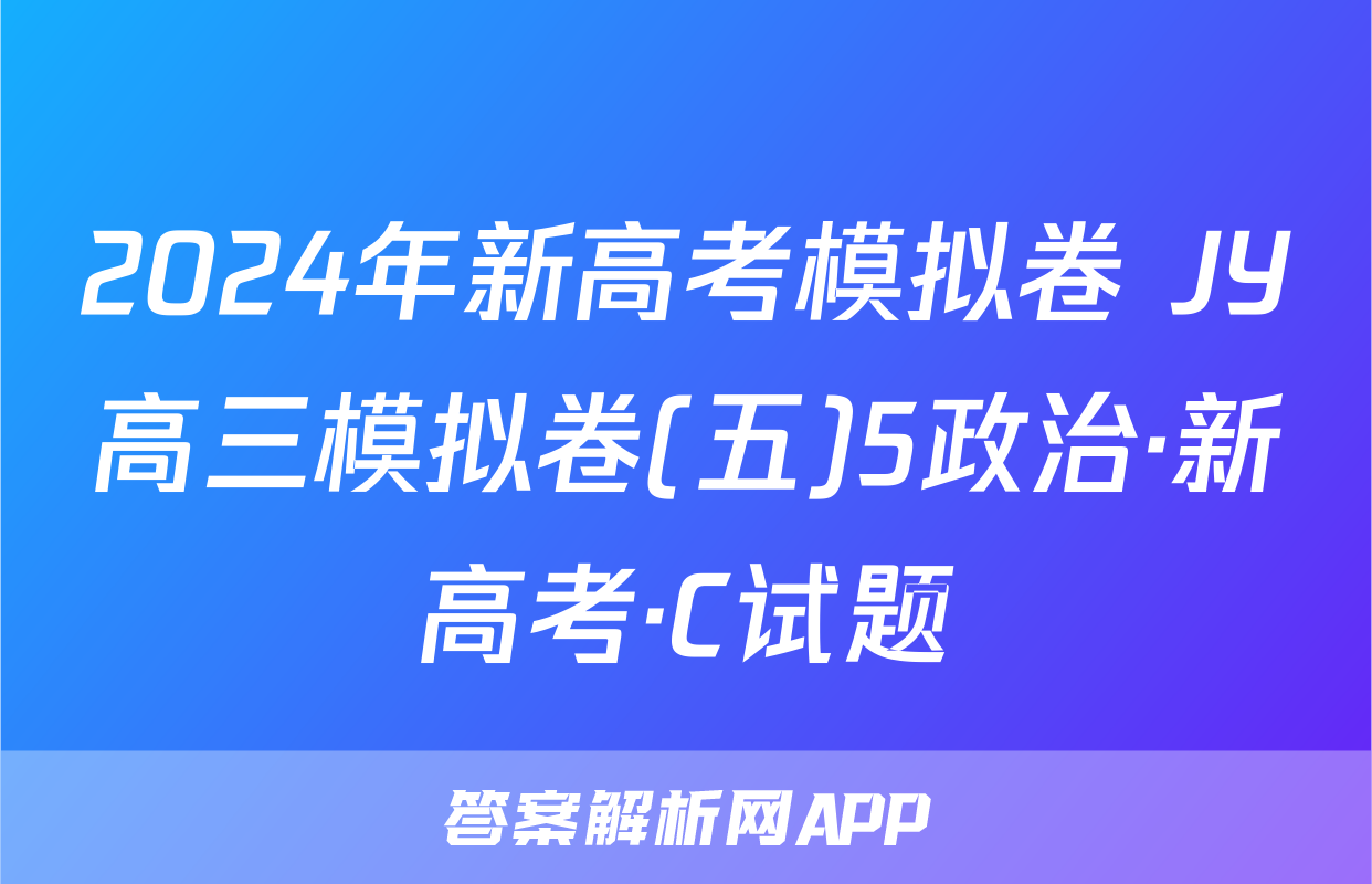 2024年新高考模拟卷 JY高三模拟卷(五)5政治·新高考·C试题