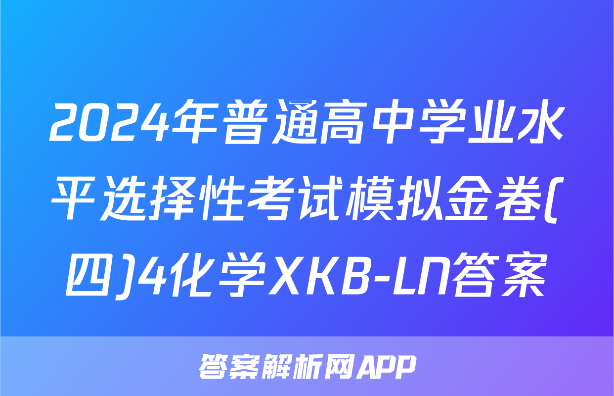 2024年普通高中学业水平选择性考试模拟金卷(四)4化学XKB-LN答案