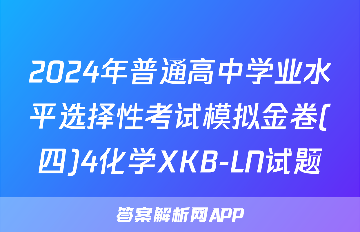 2024年普通高中学业水平选择性考试模拟金卷(四)4化学XKB-LN试题