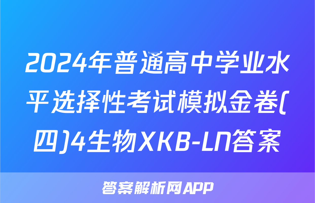 2024年普通高中学业水平选择性考试模拟金卷(四)4生物XKB-LN答案