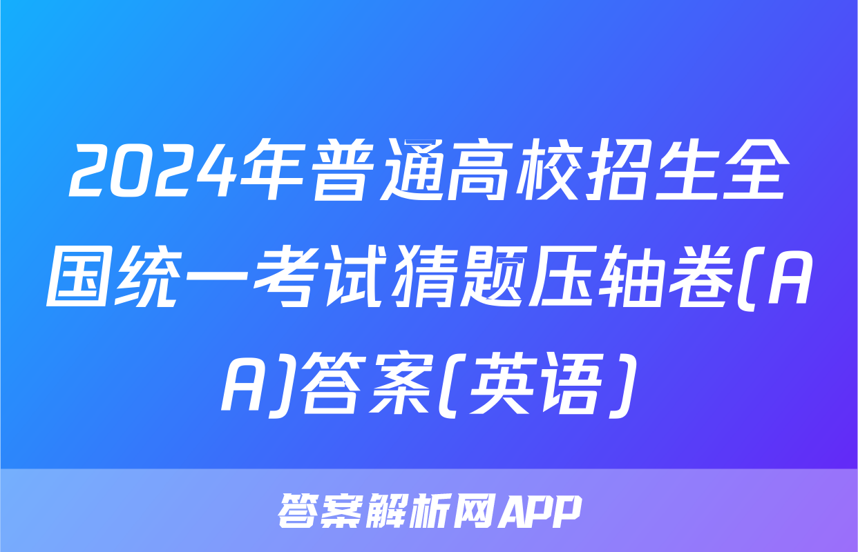 2024年普通高校招生全国统一考试猜题压轴卷(AA)答案(英语)