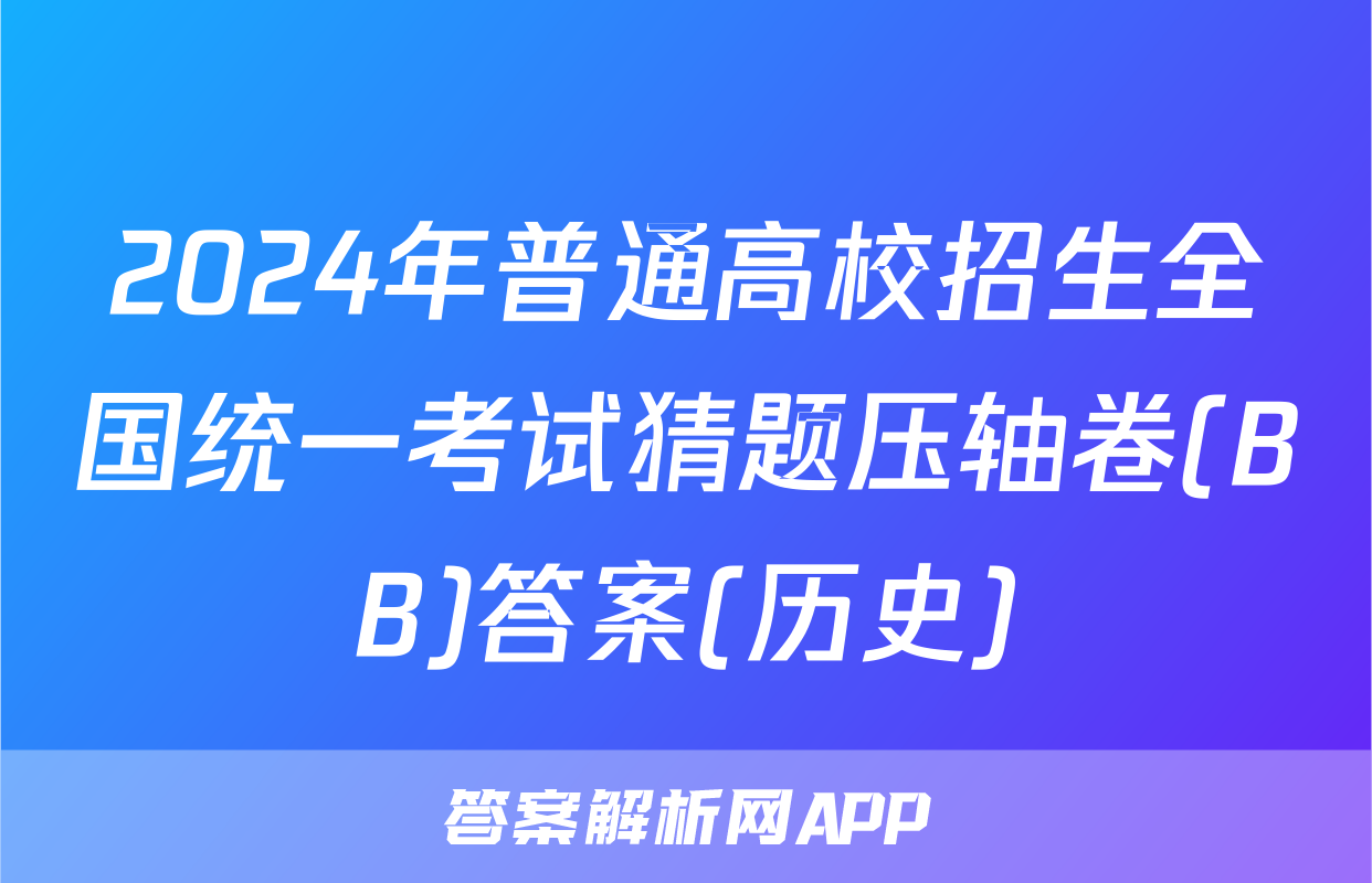 2024年普通高校招生全国统一考试猜题压轴卷(BB)答案(历史)