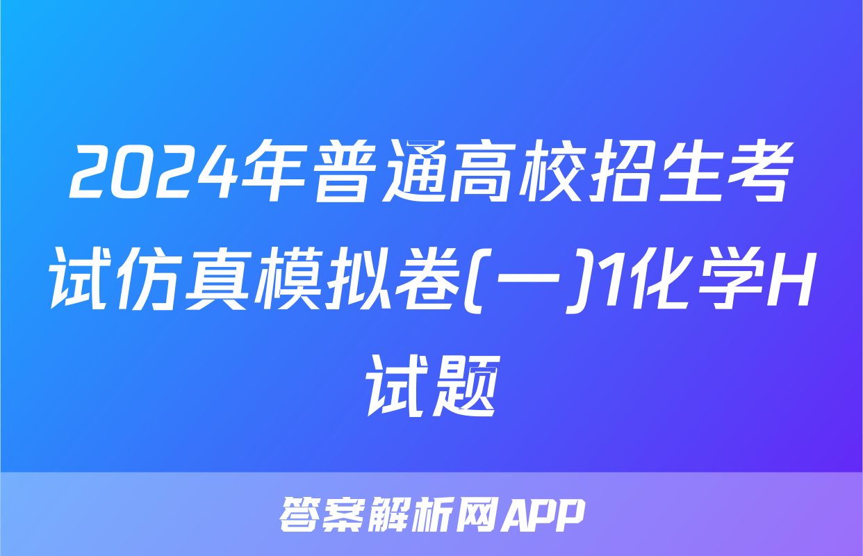 2024年普通高校招生考试仿真模拟卷(一)1化学H试题