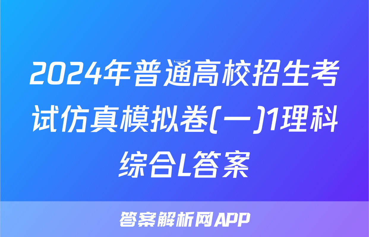 2024年普通高校招生考试仿真模拟卷(一)1理科综合L答案