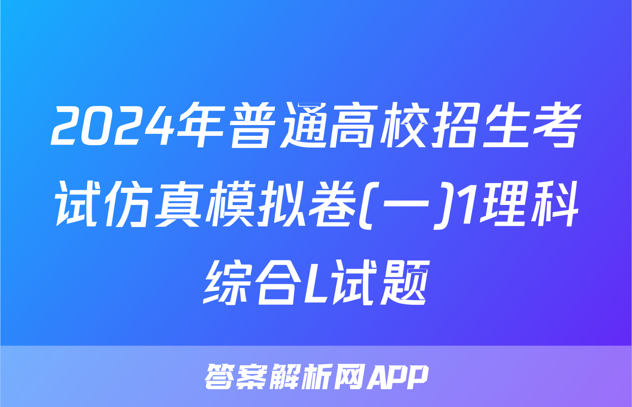 2024年普通高校招生考试仿真模拟卷(一)1理科综合L试题