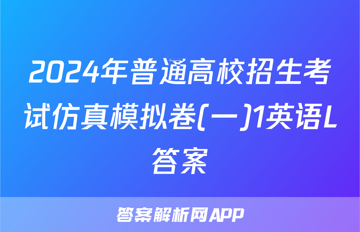 2024年普通高校招生考试仿真模拟卷(一)1英语L答案