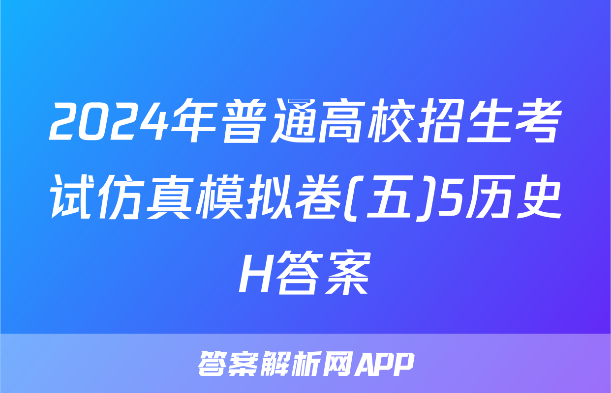 2024年普通高校招生考试仿真模拟卷(五)5历史H答案