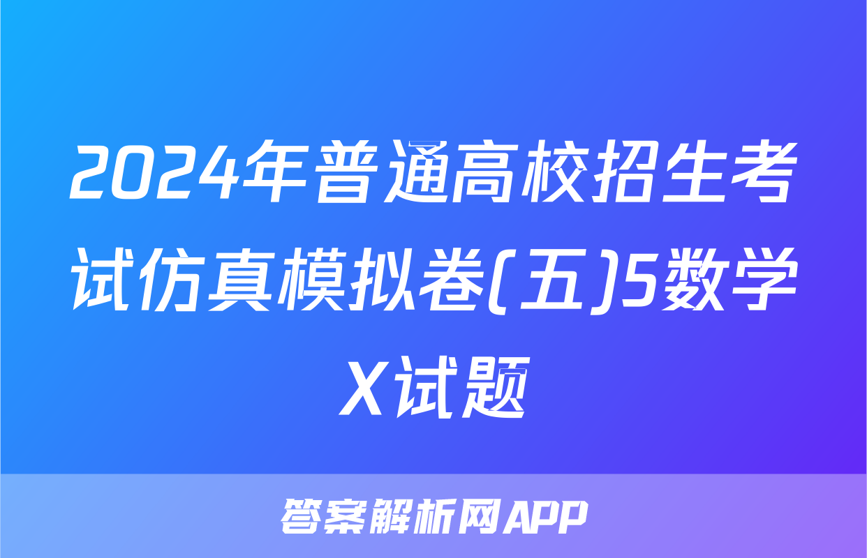 2024年普通高校招生考试仿真模拟卷(五)5数学X试题