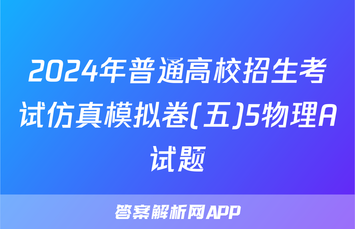 2024年普通高校招生考试仿真模拟卷(五)5物理A试题