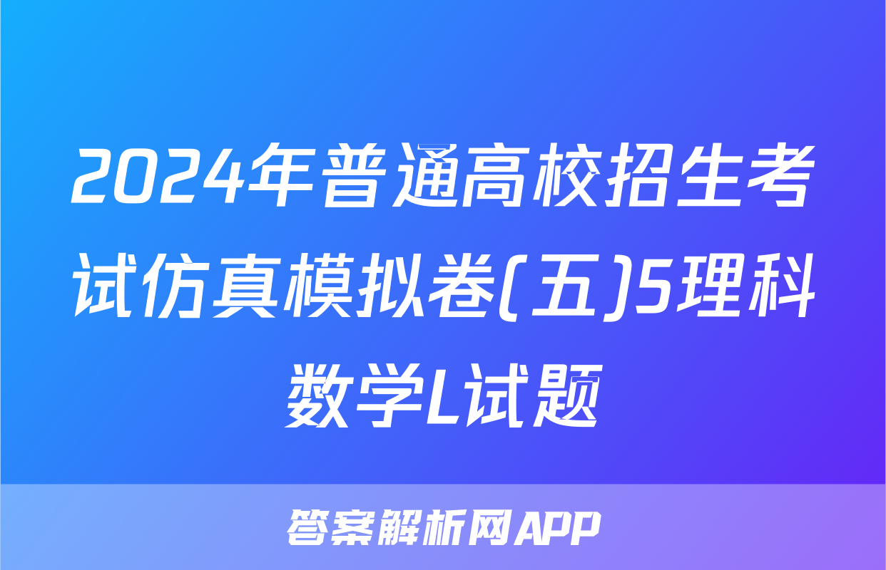 2024年普通高校招生考试仿真模拟卷(五)5理科数学L试题