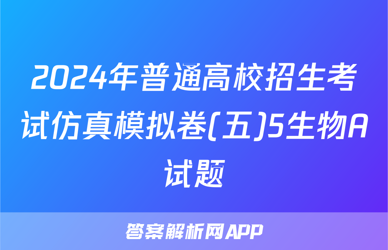 2024年普通高校招生考试仿真模拟卷(五)5生物A试题