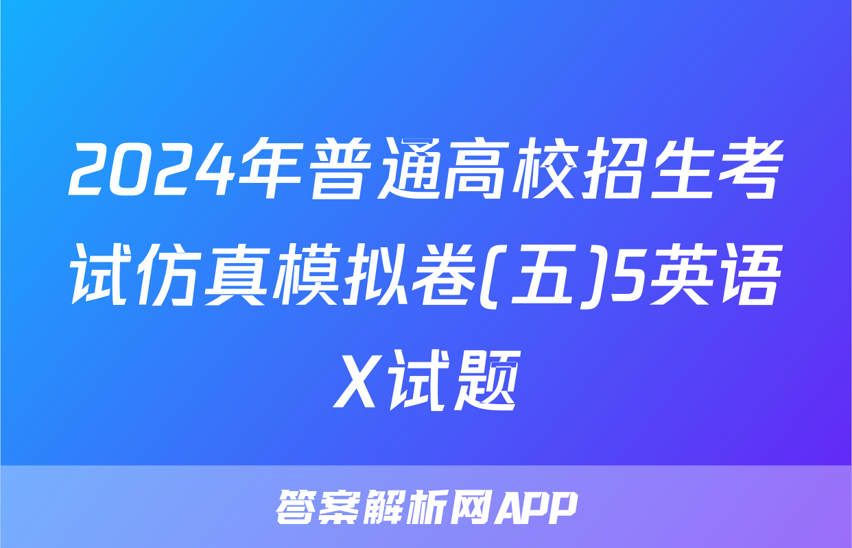 2024年普通高校招生考试仿真模拟卷(五)5英语X试题