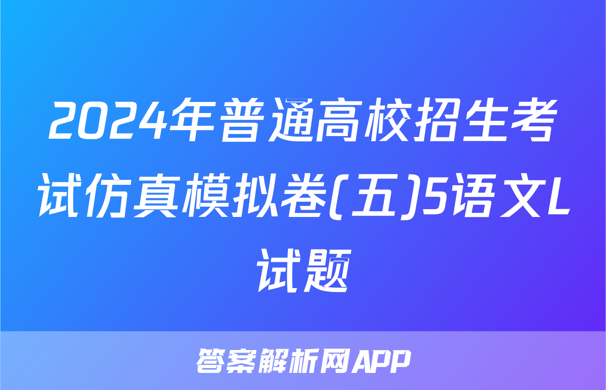 2024年普通高校招生考试仿真模拟卷(五)5语文L试题