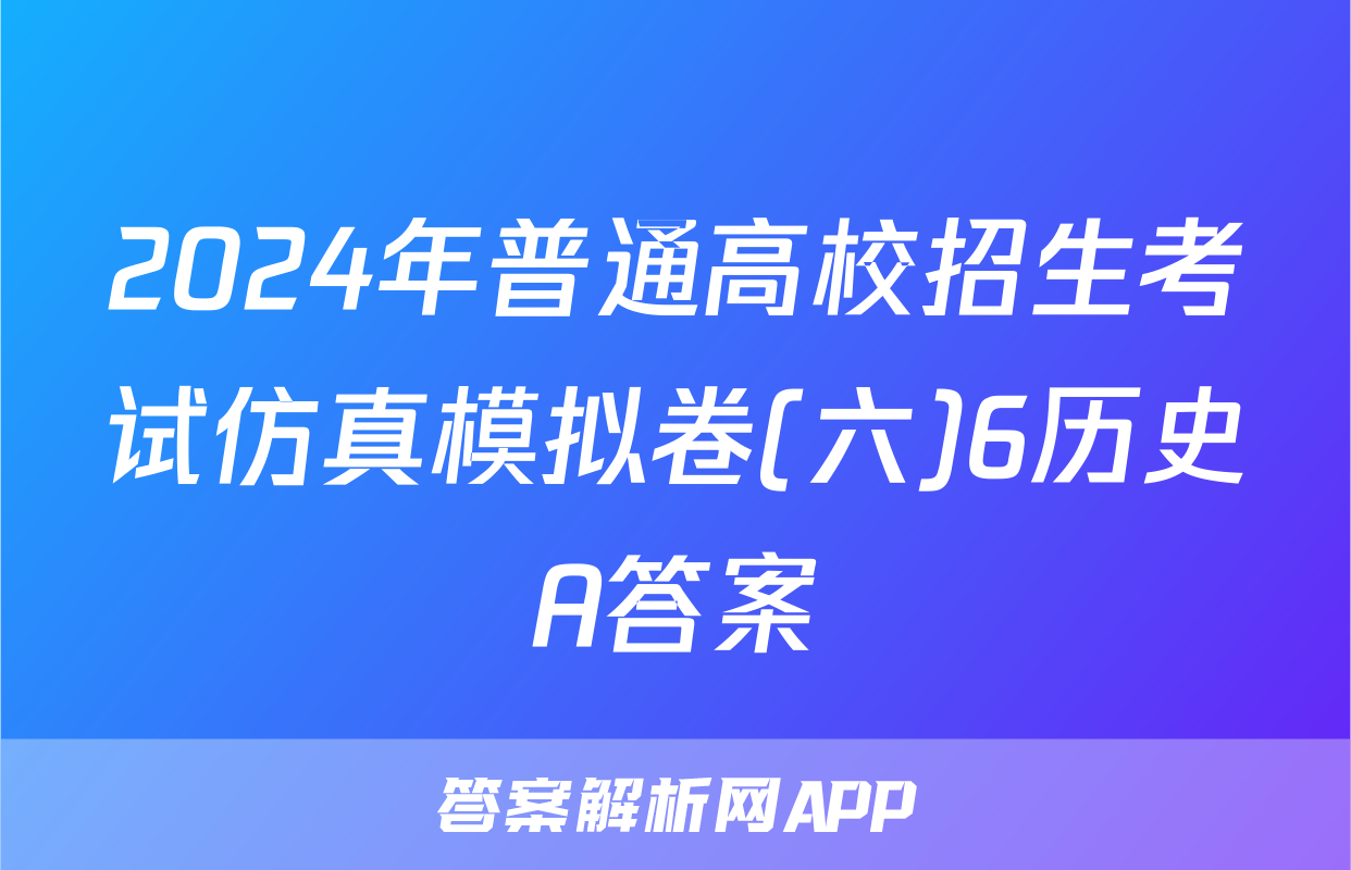 2024年普通高校招生考试仿真模拟卷(六)6历史A答案