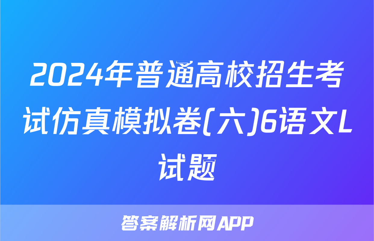 2024年普通高校招生考试仿真模拟卷(六)6语文L试题