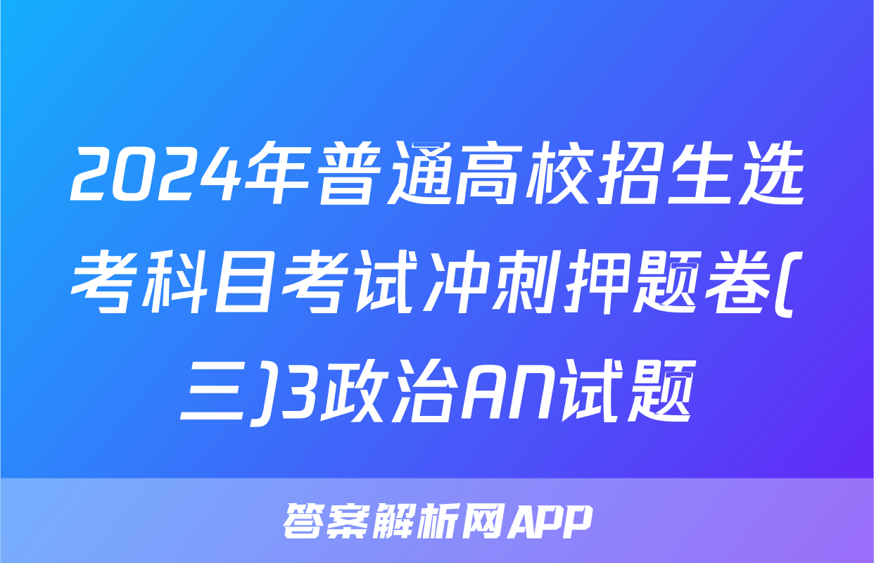 2024年普通高校招生选考科目考试冲刺押题卷(三)3政治AN试题