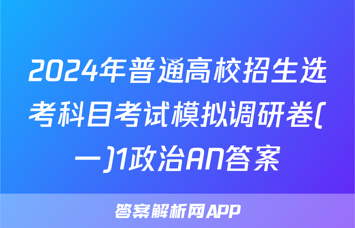 2024年普通高校招生选考科目考试模拟调研卷(一)1政治AN答案