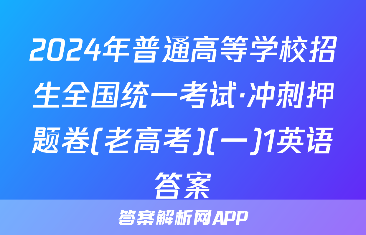 2024年普通高等学校招生全国统一考试·冲刺押题卷(老高考)(一)1英语答案