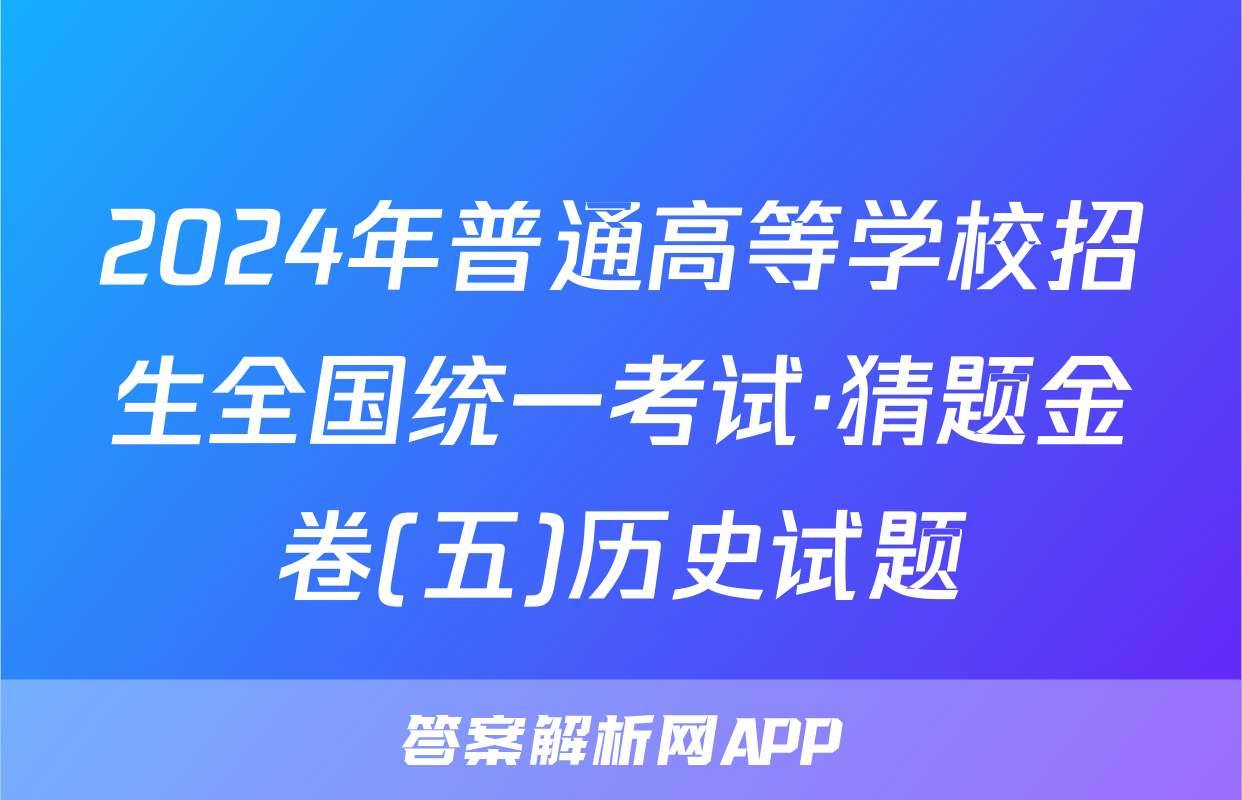 2024年普通高等学校招生全国统一考试·猜题金卷(五)历史试题