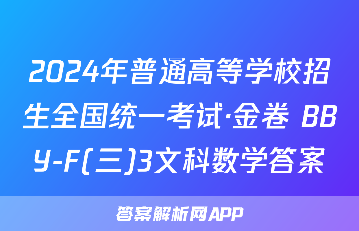 2024年普通高等学校招生全国统一考试·金卷 BBY-F(三)3文科数学答案