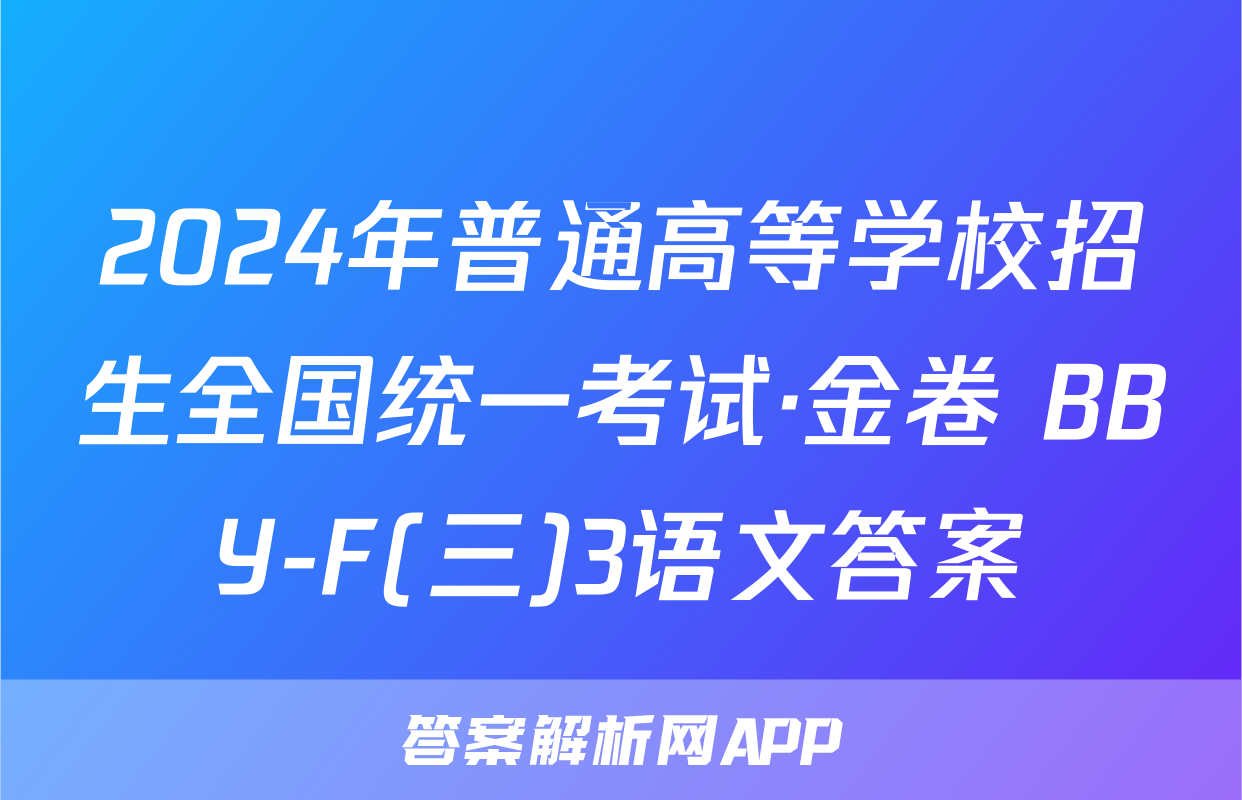 2024年普通高等学校招生全国统一考试·金卷 BBY-F(三)3语文答案