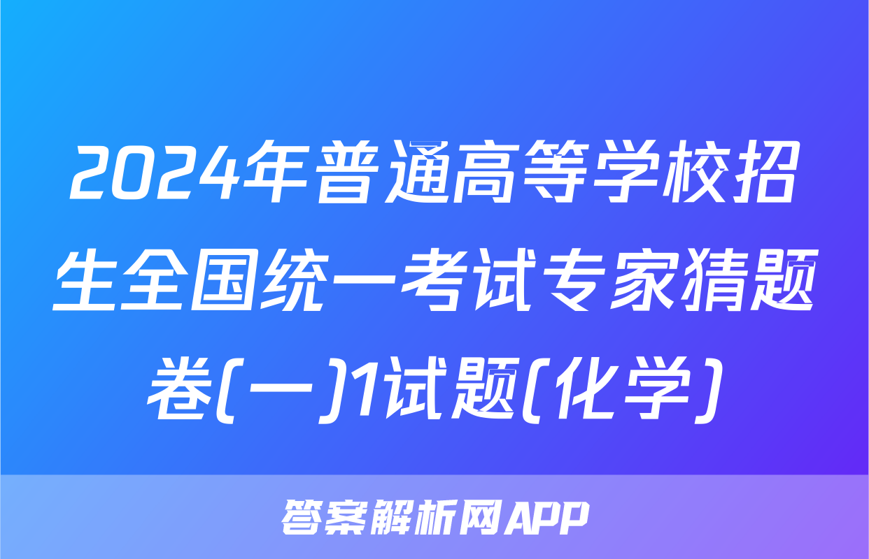 2024年普通高等学校招生全国统一考试专家猜题卷(一)1试题(化学)