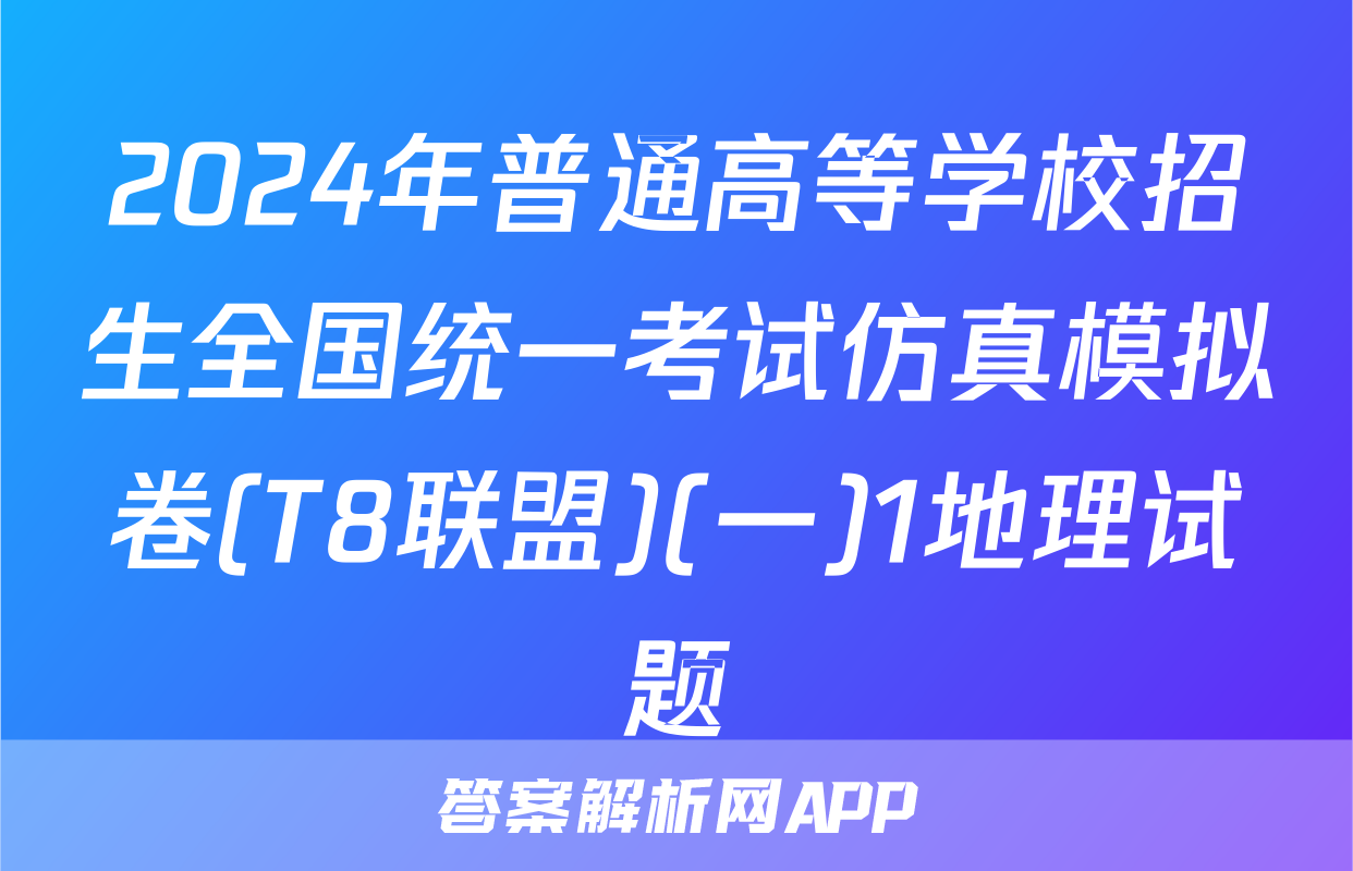 2024年普通高等学校招生全国统一考试仿真模拟卷(T8联盟)(一)1地理试题