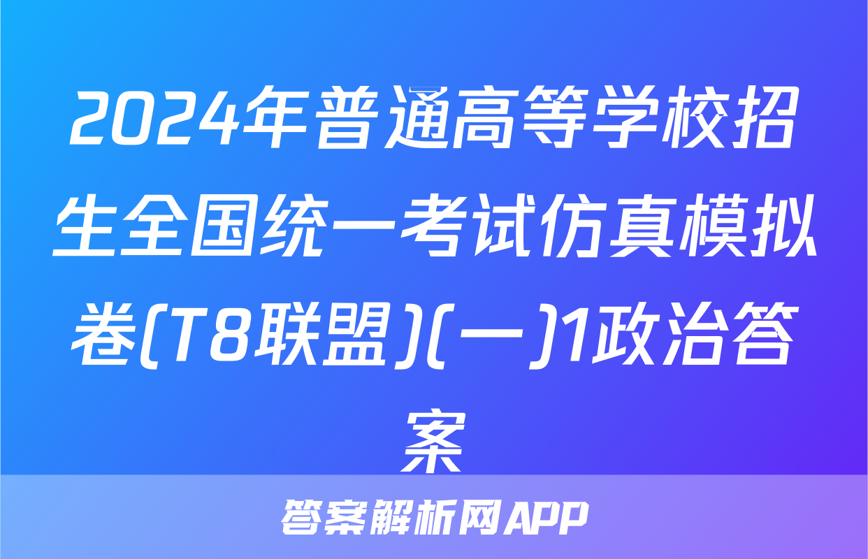 2024年普通高等学校招生全国统一考试仿真模拟卷(T8联盟)(一)1政治答案