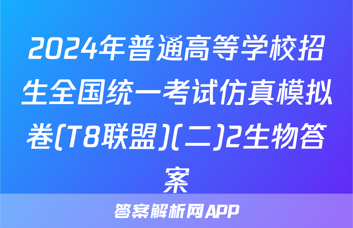 2024年普通高等学校招生全国统一考试仿真模拟卷(T8联盟)(二)2生物答案