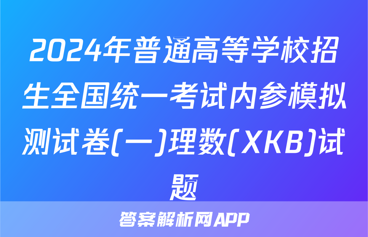 2024年普通高等学校招生全国统一考试内参模拟测试卷(一)理数(XKB)试题