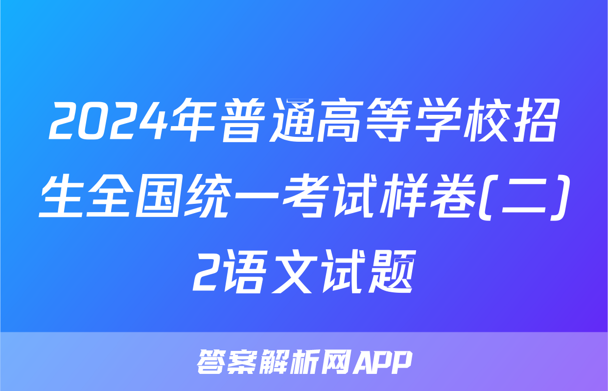 2024年普通高等学校招生全国统一考试样卷(二)2语文试题