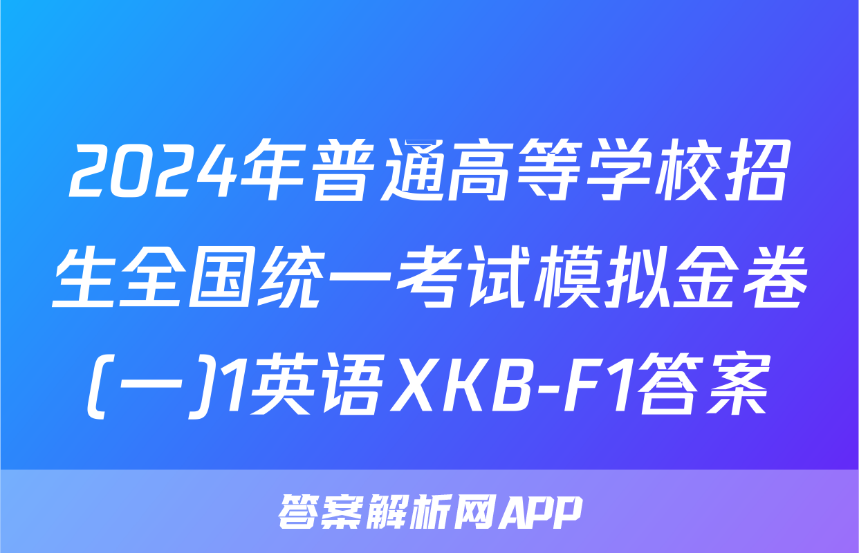 2024年普通高等学校招生全国统一考试模拟金卷(一)1英语XKB-F1答案