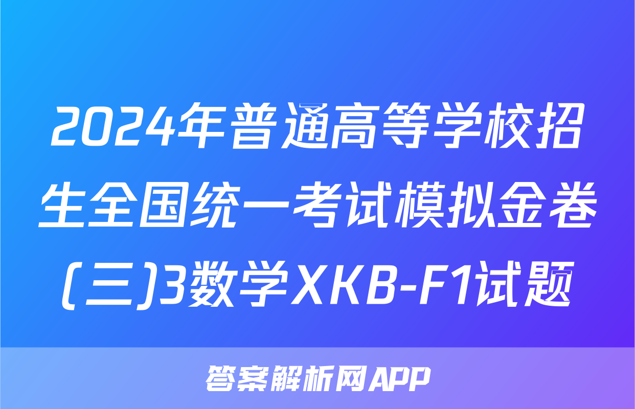 2024年普通高等学校招生全国统一考试模拟金卷(三)3数学XKB-F1试题