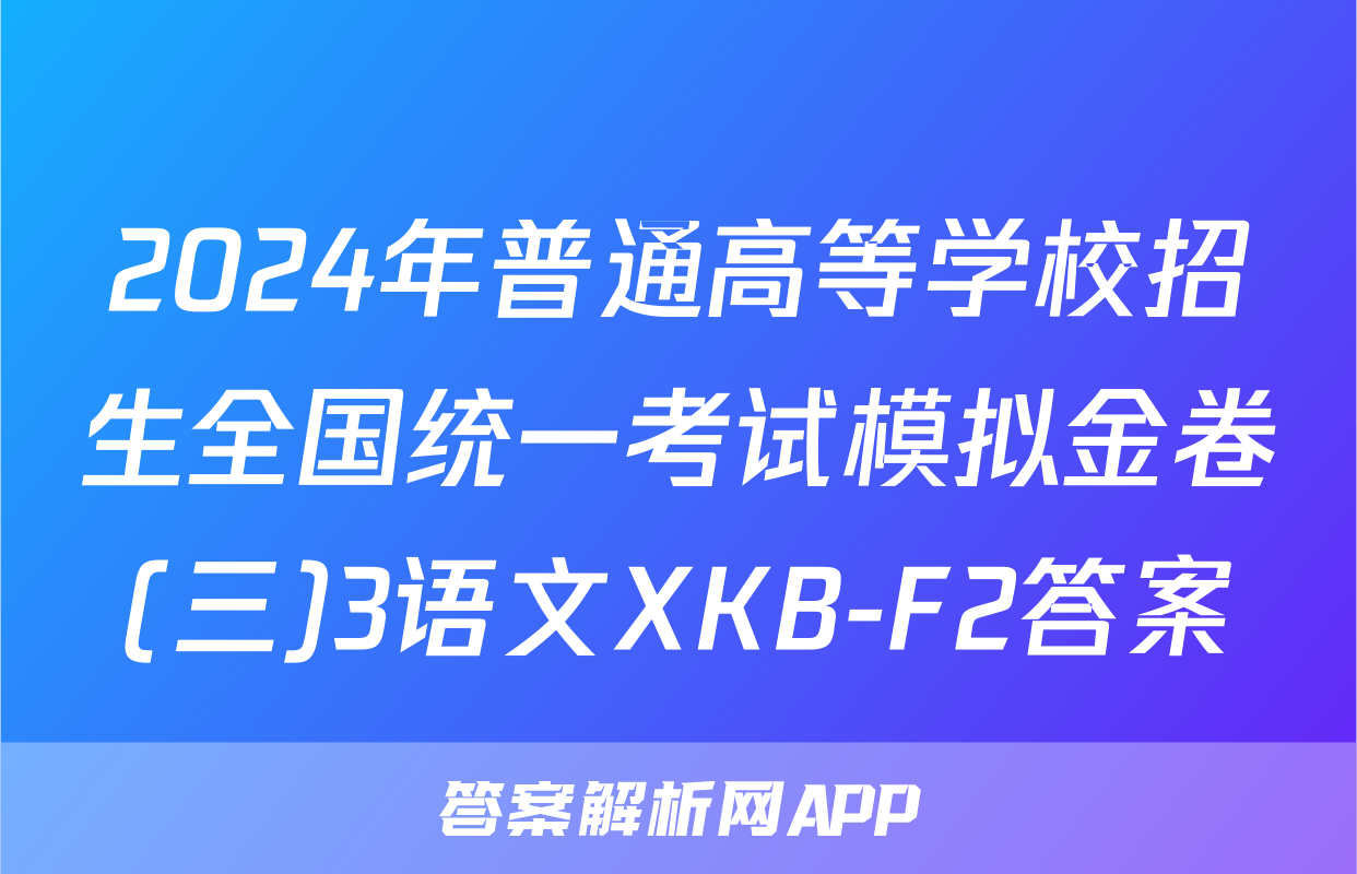 2024年普通高等学校招生全国统一考试模拟金卷(三)3语文XKB-F2答案