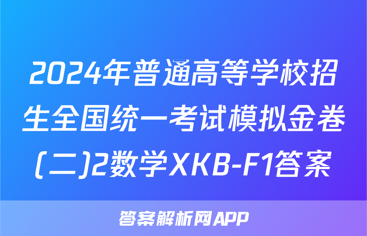 2024年普通高等学校招生全国统一考试模拟金卷(二)2数学XKB-F1答案