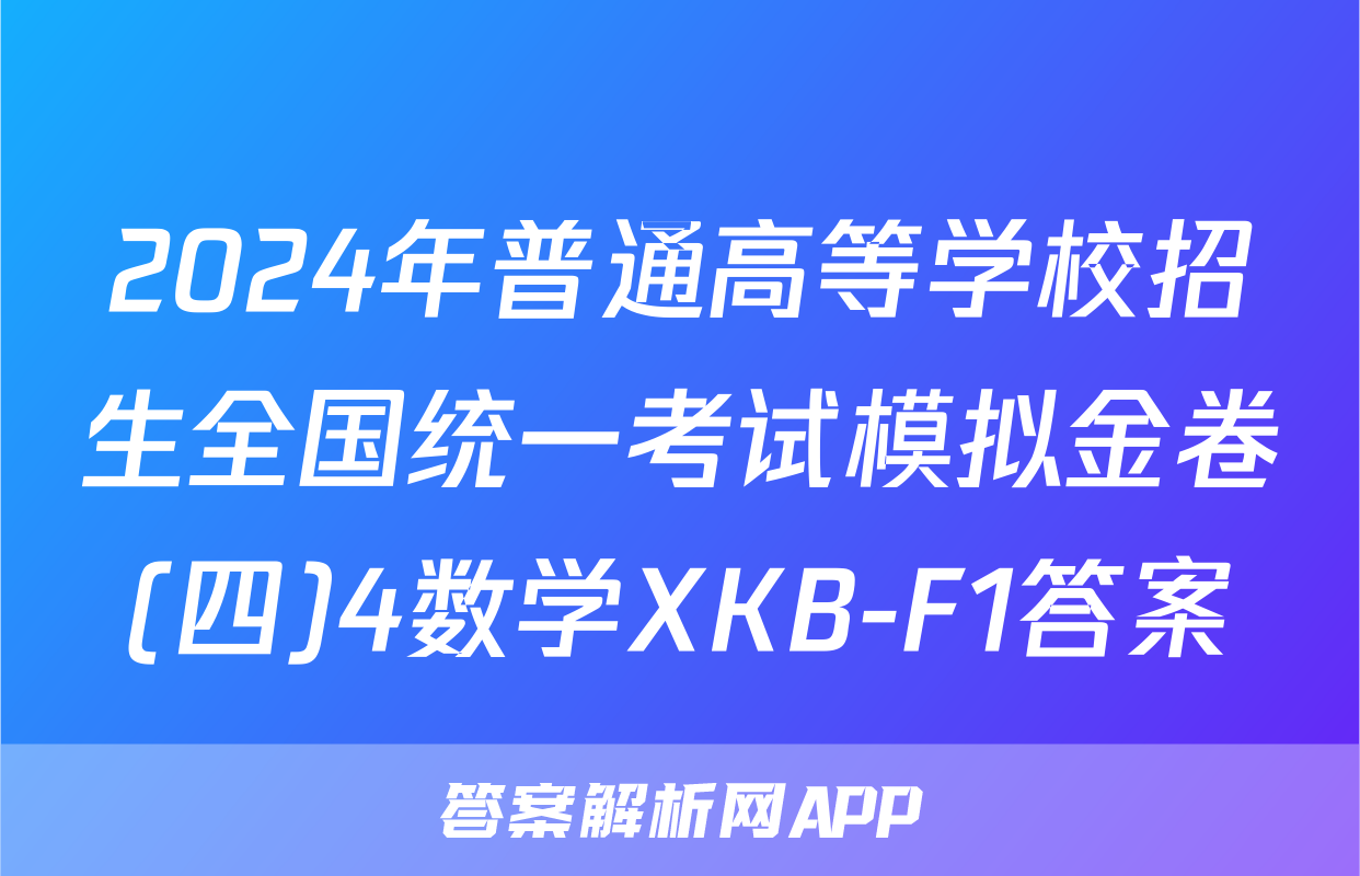 2024年普通高等学校招生全国统一考试模拟金卷(四)4数学XKB-F1答案