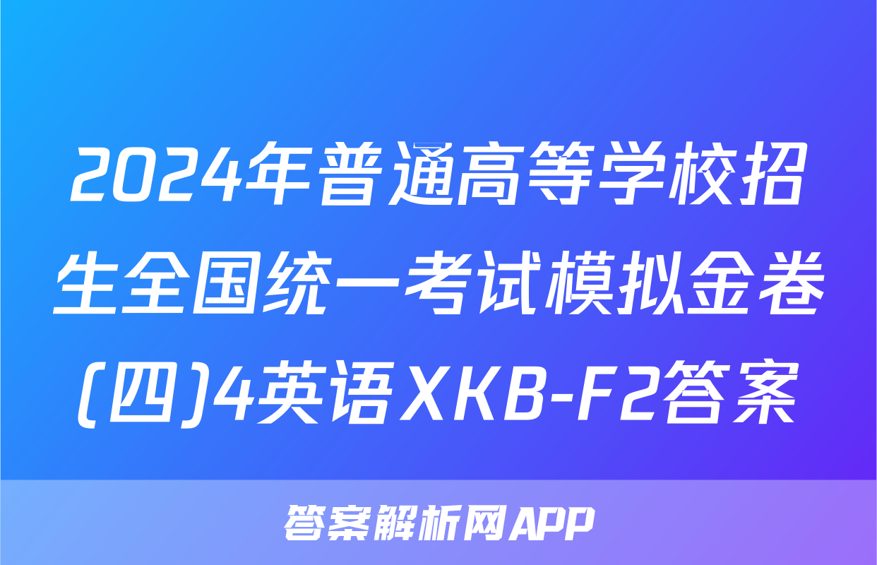 2024年普通高等学校招生全国统一考试模拟金卷(四)4英语XKB-F2答案