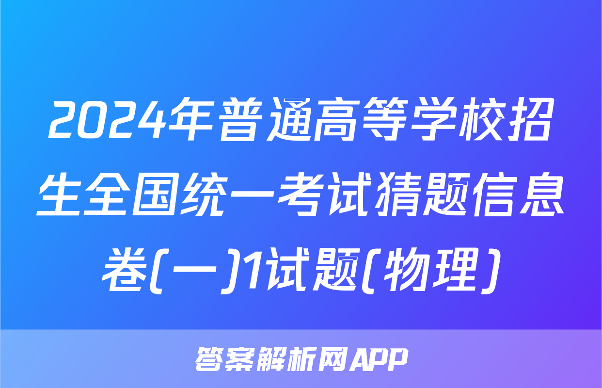 2024年普通高等学校招生全国统一考试猜题信息卷(一)1试题(物理)