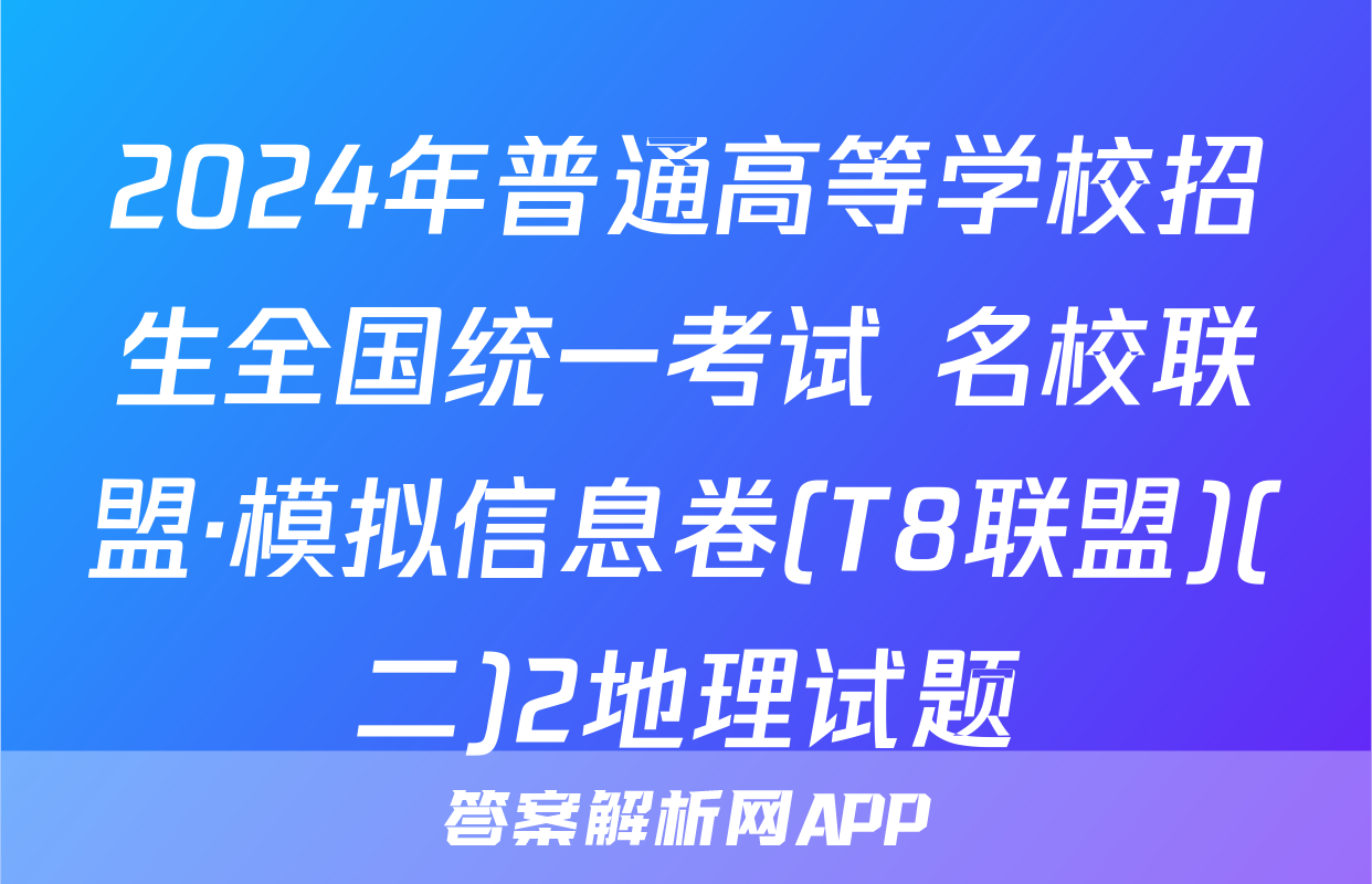 2024年普通高等学校招生全国统一考试 名校联盟·模拟信息卷(T8联盟)(二)2地理试题