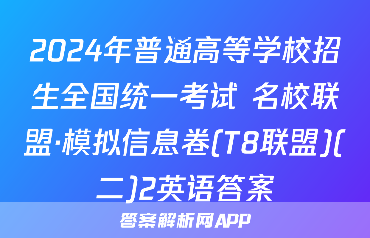 2024年普通高等学校招生全国统一考试 名校联盟·模拟信息卷(T8联盟)(二)2英语答案