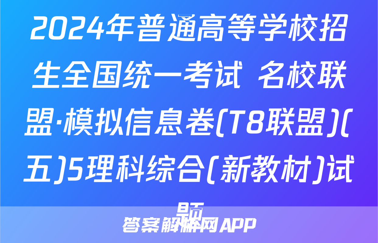 2024年普通高等学校招生全国统一考试 名校联盟·模拟信息卷(T8联盟)(五)5理科综合(新教材)试题