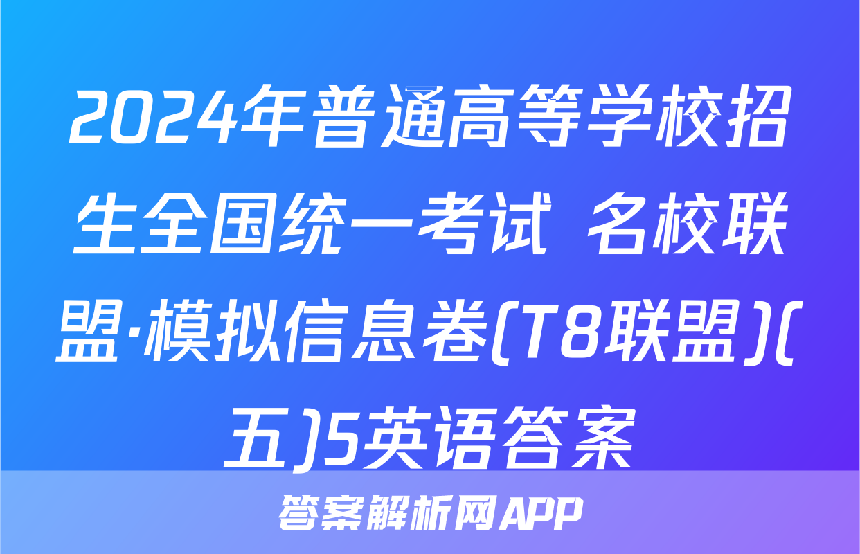 2024年普通高等学校招生全国统一考试 名校联盟·模拟信息卷(T8联盟)(五)5英语答案