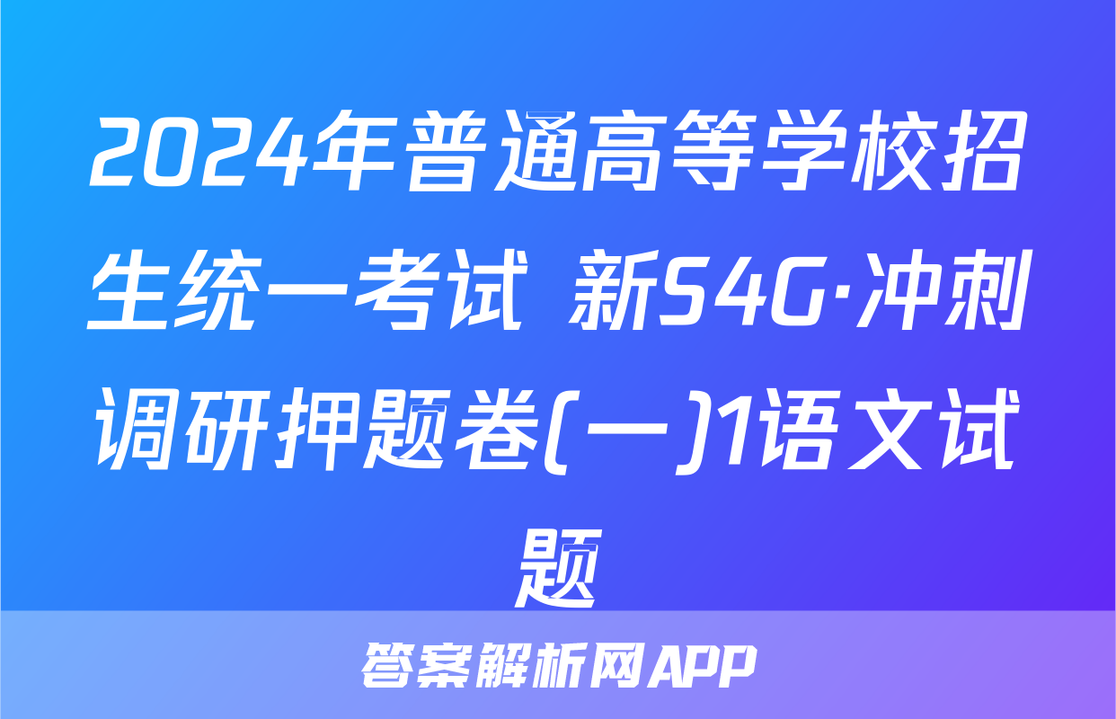 2024年普通高等学校招生统一考试 新S4G·冲刺调研押题卷(一)1语文试题