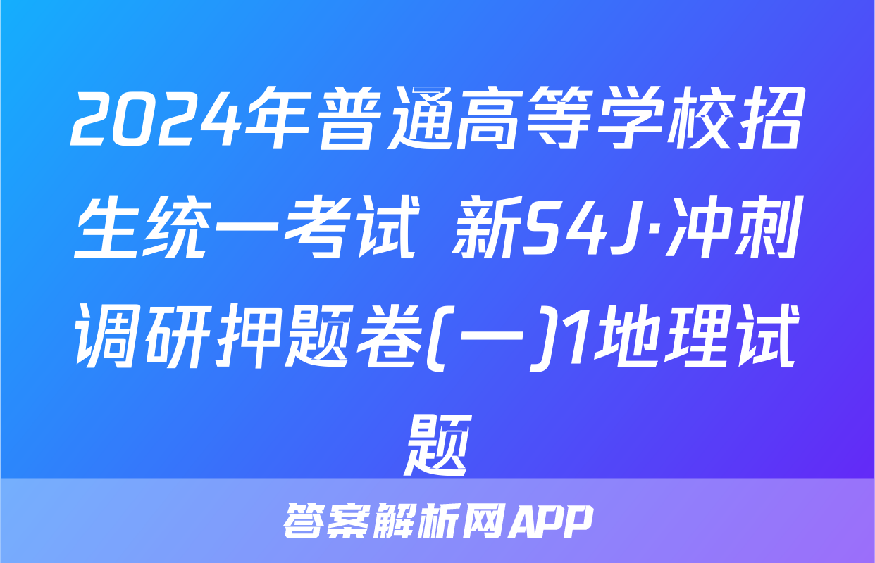 2024年普通高等学校招生统一考试 新S4J·冲刺调研押题卷(一)1地理试题