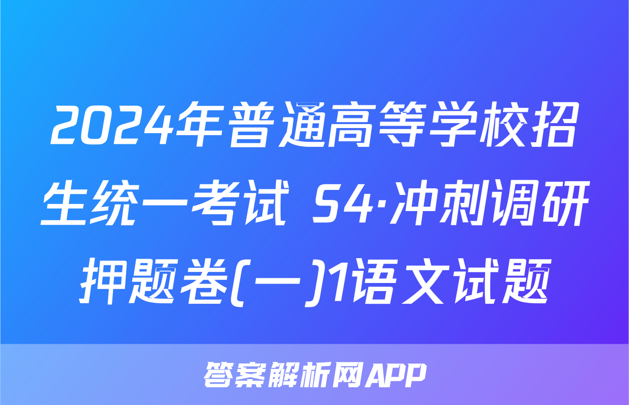 2024年普通高等学校招生统一考试 S4·冲刺调研押题卷(一)1语文试题