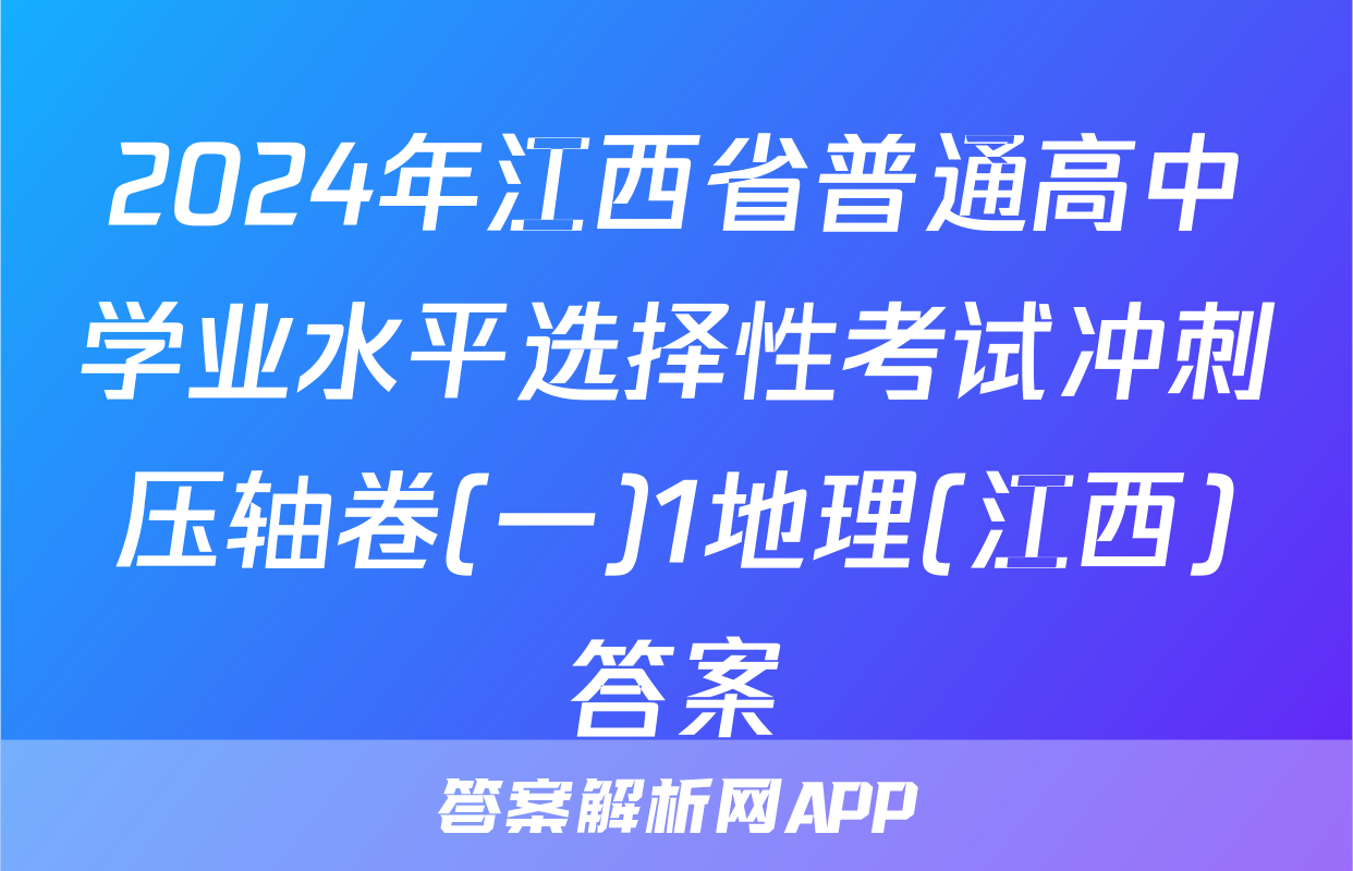 2024年江西省普通高中学业水平选择性考试冲刺压轴卷(一)1地理(江西)答案