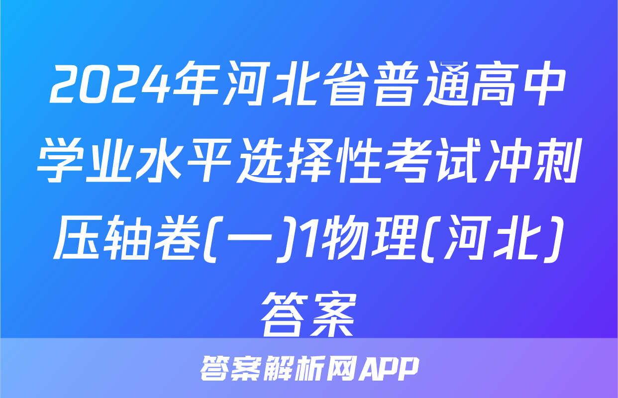 2024年河北省普通高中学业水平选择性考试冲刺压轴卷(一)1物理(河北)答案