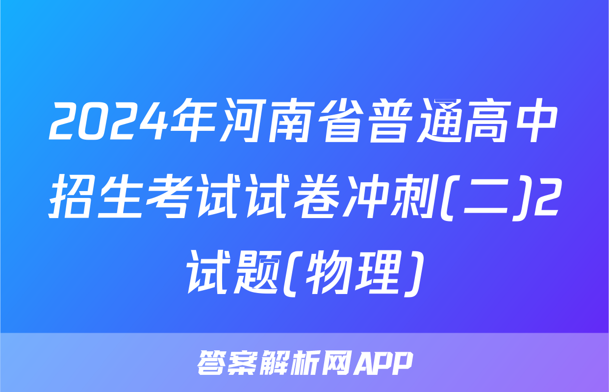 2024年河南省普通高中招生考试试卷冲刺(二)2试题(物理)