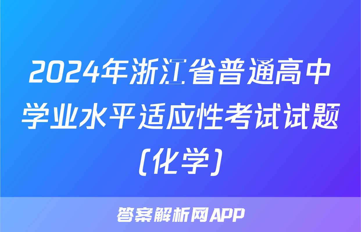 2024年浙江省普通高中学业水平适应性考试试题(化学)