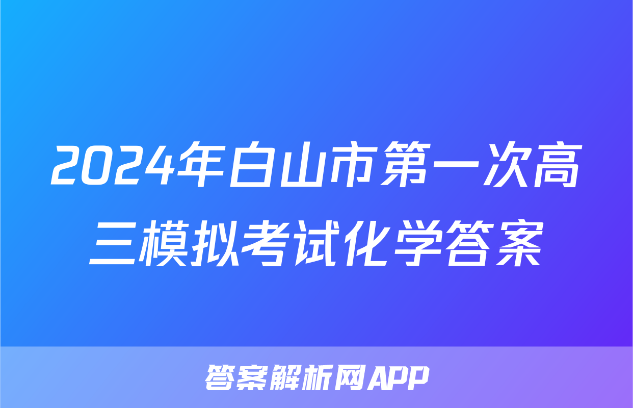 2024年白山市第一次高三模拟考试化学答案